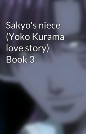 Sakyo's niece (Yoko Kurama love story) Book 3 by MiniMaidenAllie