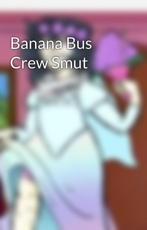 Banana Bus Crew Smut by Dweeb-art