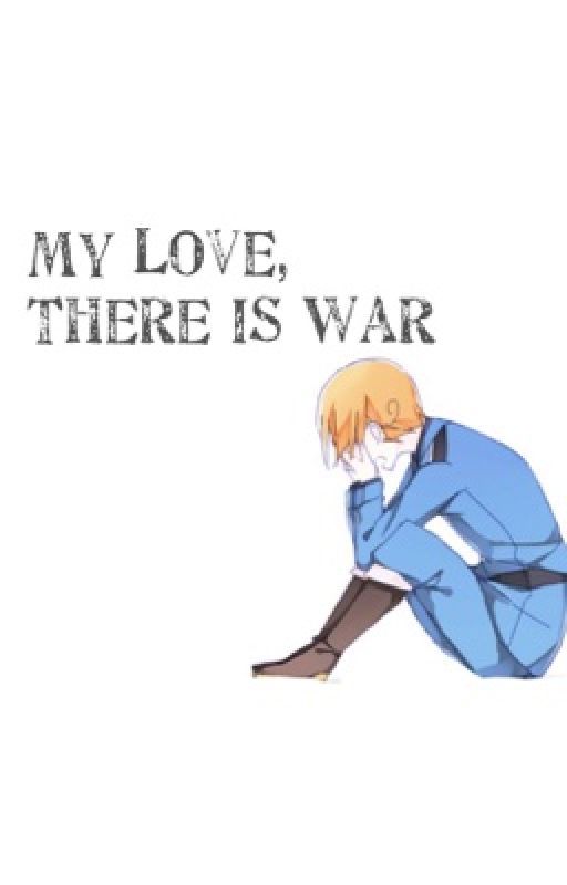 My Love, There Is War by AdventurerOfEarth