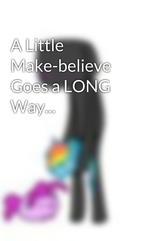 A Little Make-believe Goes a LONG Way... by TheDeadSurvivor