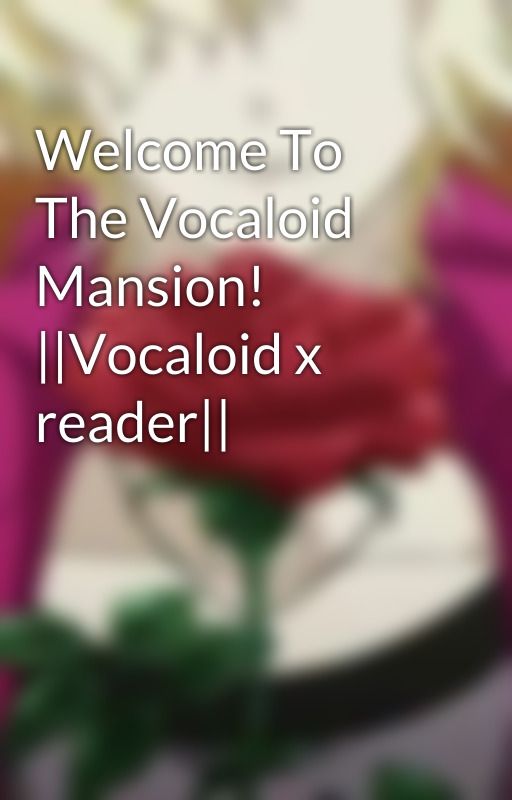 Welcome To The Vocaloid Mansion! ||Vocaloid x reader|| by ShiroNeko5192