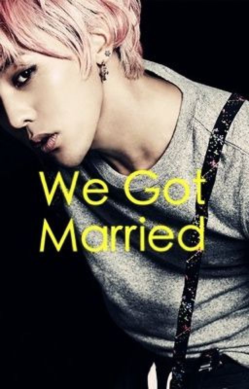 We Got Married (G-Dragon fan fiction) [COMPLETE] by Unique_Plain