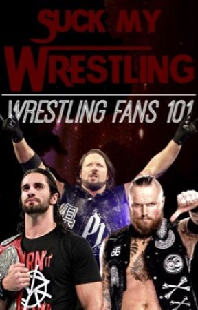 Suck My Wrestling: Wrestling Fans 101 by xxsuplexcitybriexx