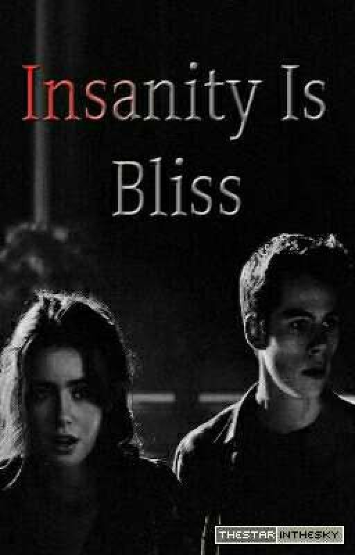 Insanity Is Bliss --Stiles Stilinski AU by FromTheStarInTheSky