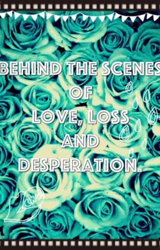 Behind the scenes of love loss and desperation. by MissMystery0047