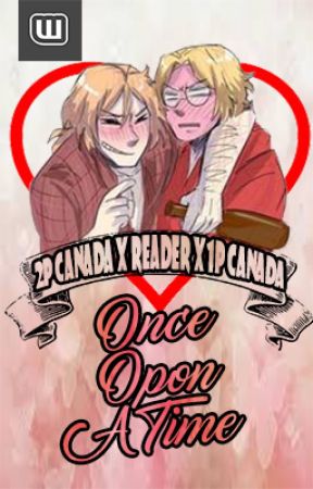 Once Upon A Time [2p!Canada x Reader x 1p!Canada] by TheCrazyLittleGirl20