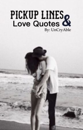 Pickup Lines & Love Quotes by UnCryAble