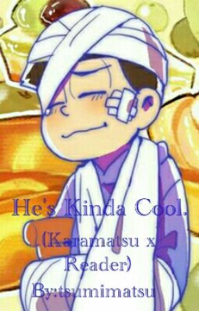 He's Kinda Cool. (Karamatsu x Reader) by tsumimatsu