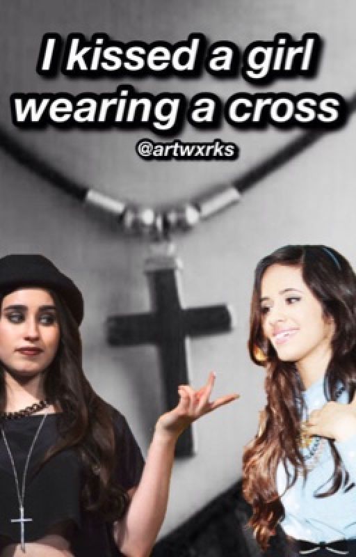 I kissed a girl wearing a cross (Camren) by artwxrks