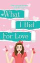 What I Did For Love (Published by PSICOM) by Imcrazyyouknow