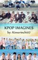 Kpop Imagines by kimerinchii17