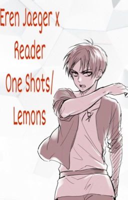 Eren Jaeger x Reader One Shots/Lemons cover