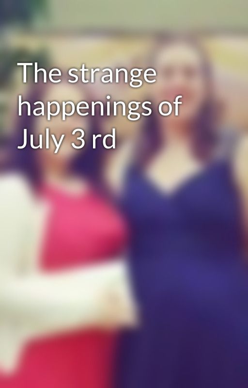 The strange happenings of July 3 rd  by Formula1girl