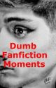 Dumb Fanfiction Moments by narrynipplez