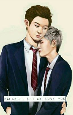 Baekkie, Let Me Love You. [ChanBaek COMPLETED] cover