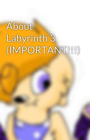 About Labyrinth 3 (IMPORTANT!!!) by LaraTheDoge