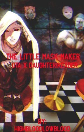 The Little Mask Maker (Uta x Daughter!Reader) by HighbloodLowblood