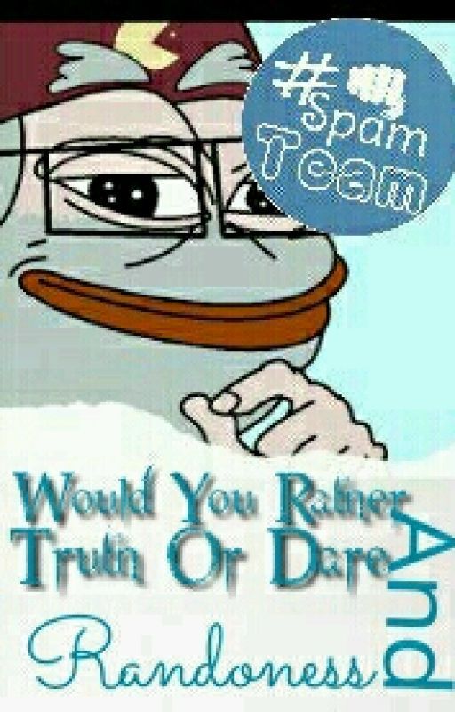 Would you Rather   Truth Or Dare And Randomness  by SpamTeam