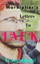 Markiplier's Letters To Jack by katzombiegirl