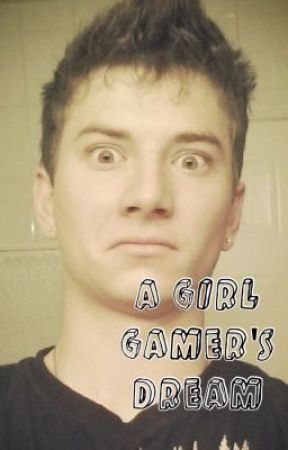 A Girl Gamer's Dream (BajanCanadian FanFiction) by MrsCrazyFangurl