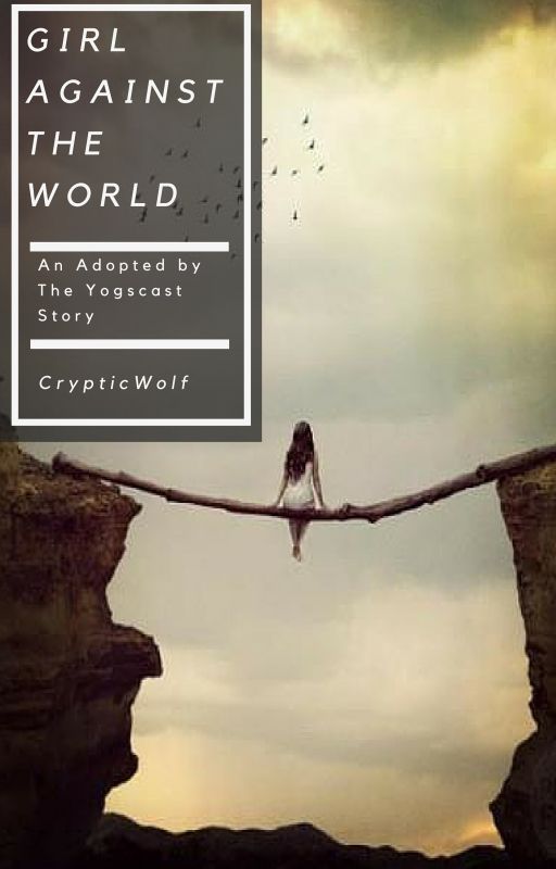 A Girl Against The World - An Adopted by the Yogscast Story by CrypticWolf