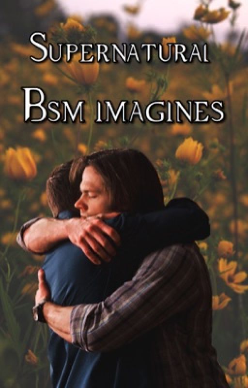 Supernatural BSM Imagines by SaltNBurnMoose