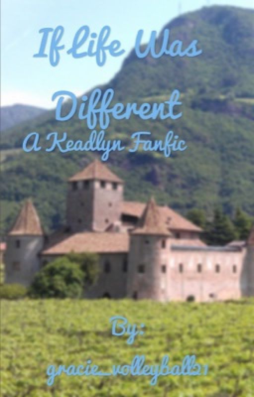 If life was different - a Keadlyn Fanfic- SLOW UPDATES by gracie_volleyball21