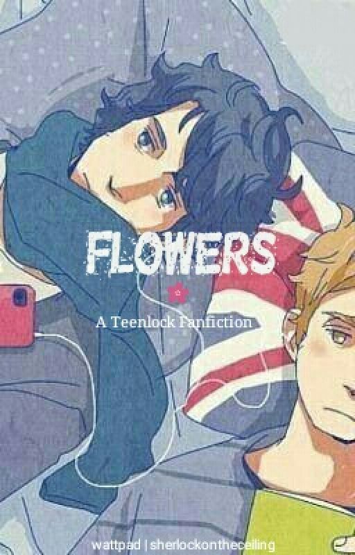 Flowers: A Teenlock Fanfiction by sherlockontheceiling