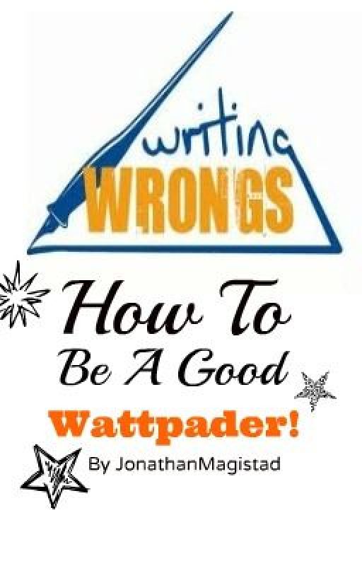 Writing Wrongs: How To Be A Good Wattpader! by JonathanMagistad