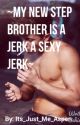 ~My new Step Brother is a jerk. A sexy jerk~[COMPLETED] by Its_Just_Me_Aspen