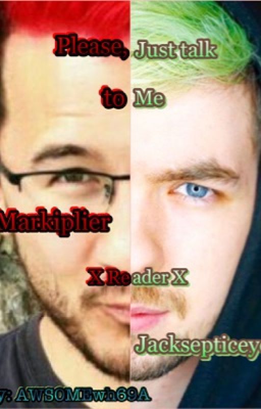 (DISCONTINUED) Please, just talk to me (Markiplier x Reader x Jacksepticeye) by AWSOMEwh69A