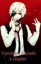 Yandere! Kaneki x reader  by Kahnumx