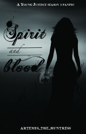 Spirit and Blood (A Young Justice Season 3 Fanfic) by artemis_the_huntress