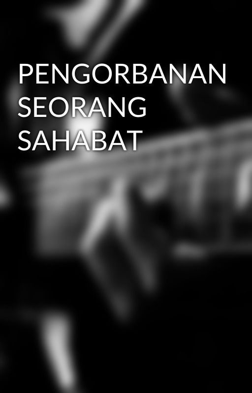 PENGORBANAN SEORANG SAHABAT by Alyyaputri