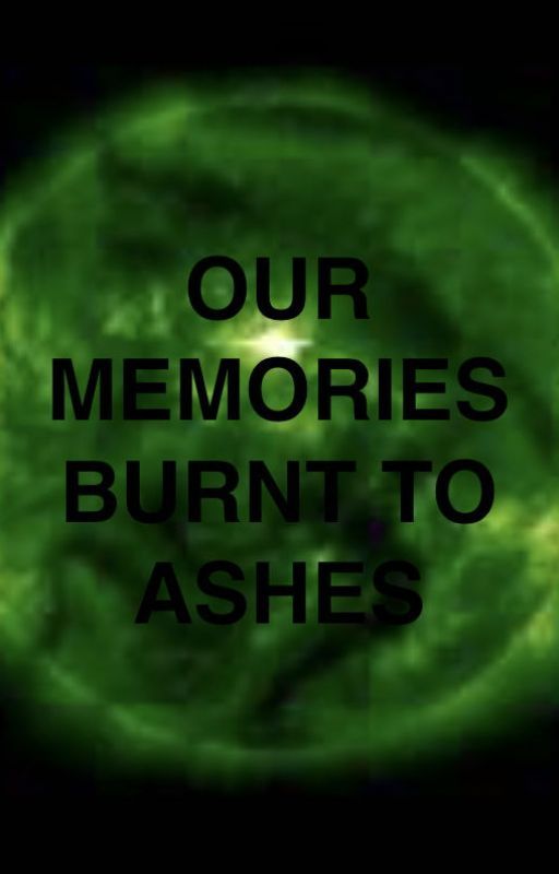 Our Memories Burnt To Ashes by Queen_Moriarity