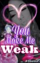 You Make Me Weak by itsdestxny