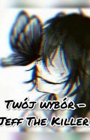 Twój wybór...-Jeff The Killer.  by xxZjawaxx