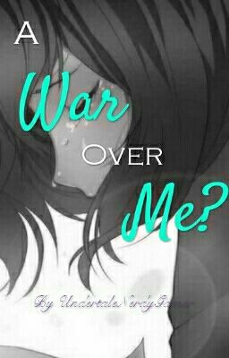 A War Over Me? (An Undertale Love war Story) ~Sans X Frisk V.S Asriel X Frisk~ cover