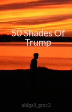 50 Shades Of Trump by abigail_grac3