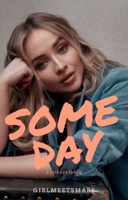 SOMEDAY ↠︎ a joshaya fanfic. cover