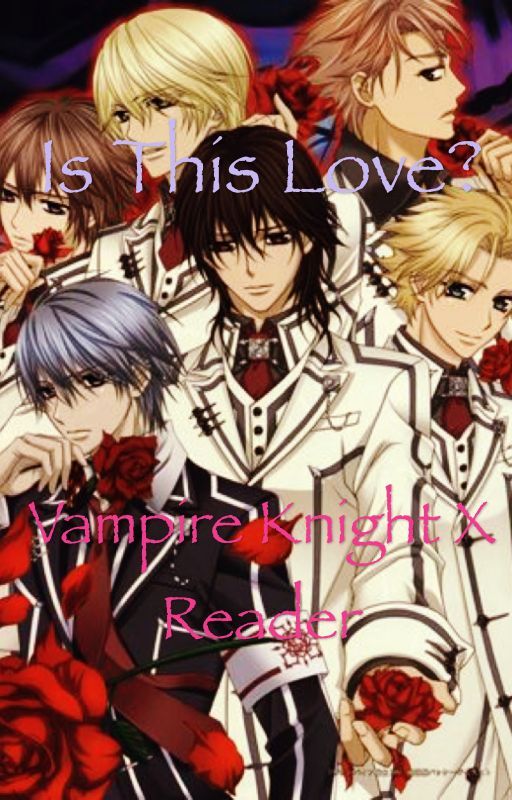 Is this love? (Vampire Knight x Reader) by NiahPhantomhive