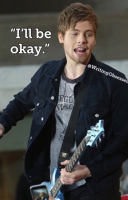 "I'll be okay." | luke hemmings au *COMPLETED* by WritingObsessed01