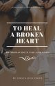 To Heal a Broken Heart by ChocoluckChipz