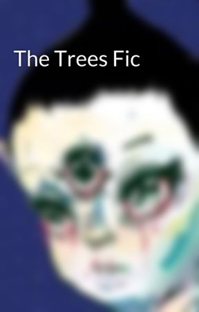 The Trees Fic by etniezim