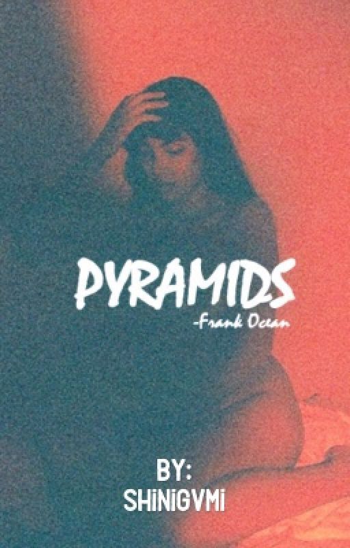 Pyramids [Frank Ocean]  by Shinigvmi