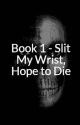 Book 1 - Slit My Wrist, Hope to Die by SoulWolf2852