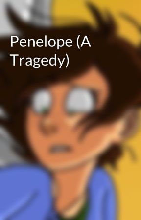 Penelope (A Tragedy) by RoboticDragon