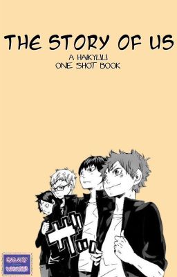 The Story Of Us ¦ Haikyuu!! ¦ Character X Reader One Shots ¦ cover