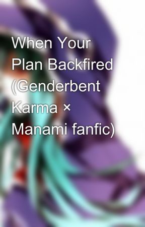 When Your Plan Backfired (Genderbent Karma × Manami fanfic) by ErzaSaberIchinose