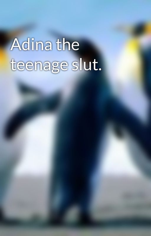 Adina the teenage slut. by KatandAlicia